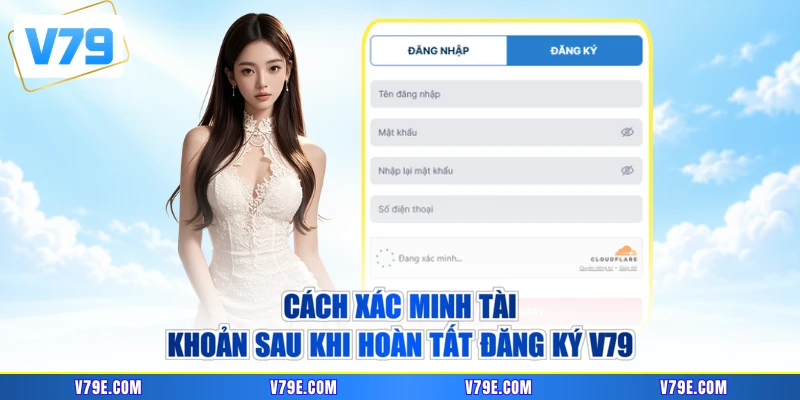 Cách xác minh tài khoản sau khi hoàn tất đăng ký V79