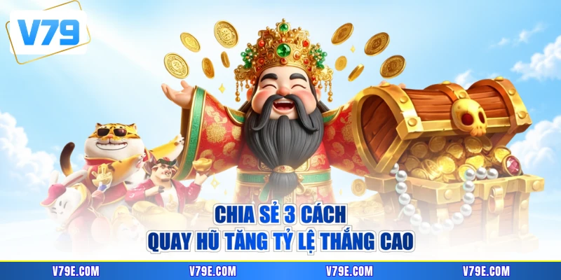 Chia sẻ 3 cách quay hũ tăng tỷ lệ thắng cao