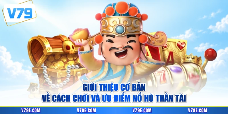 Giới thiệu cơ bản về cách chơi và ưu điểm nổ hũ thần tài