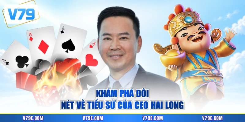Khám phá đôi nét về tiểu sử của CEO Hai Long