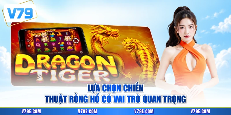 Lựa chọn chiến thuật Rồng Hổ có vai trò quan trọng