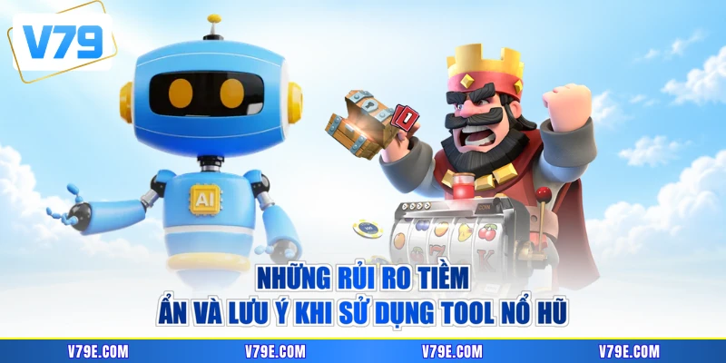 Những rủi ro tiềm ẩn và lưu ý khi sử dụng tool nổ hũ