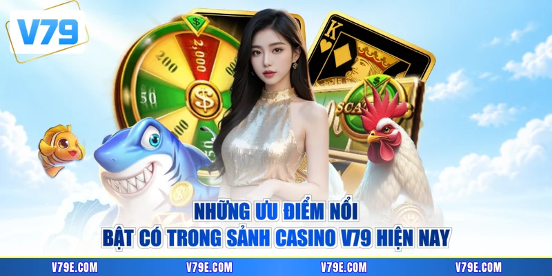 Những ưu điểm nổi bật có trong sảnh casino V79 hiện nay