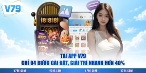 Tải App V79 - Chỉ 04 Bước Cài Đặt, Giải Trí Nhanh Hơn 40%