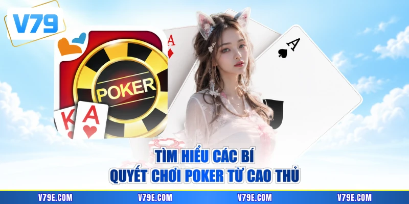 Tìm hiểu các bí quyết chơi Poker từ cao thủ